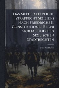 bokomslag Mittelalterliche Strafrecht Siziliens Nach Friedrichs Ii. Constitutiones Regni Siciliae Und Den Sizilischen Stadtrechten