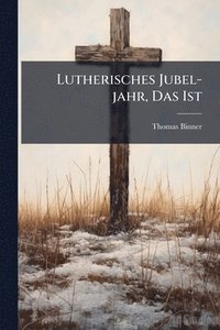bokomslag Lutherisches Jubel-jahr, Das Ist
