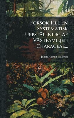 bokomslag Försök Till En Systematisk Uppställning Af Växtfamiljen Characeae...