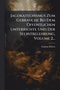 bokomslag Jagdkatechismus Zum Gebrauche Bei Dem Ã-ffentlichen Unterrichte Und Der Selbstbelehrung, Volume 2...