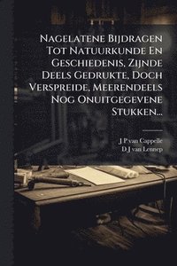 bokomslag Nagelatene Bijdragen Tot Natuurkunde En Geschiedenis, Zijnde Deels Gedrukte, Doch Verspreide, Meerendeels Nog Onuitgegevene Stukken...