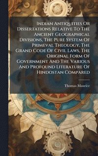 bokomslag Indian Antiquities Or Dissertations Relative To The Ancient Geographical Divisions, The Pure System Of Primeval Theology, The Grand Code Of Civil Laws, The Original Form Of Government And The Vario...