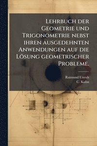 bokomslag Lehrbuch der Geometrie und Trigonometrie nebst ihren ausgedehnten Anwendungen auf die Lösung geometrischer Probleme.