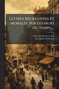 bokomslag Lettres RÃ(c)crÃ(c)atives Et Morales, Sur Les MÂ¿urs Du Temps, ....