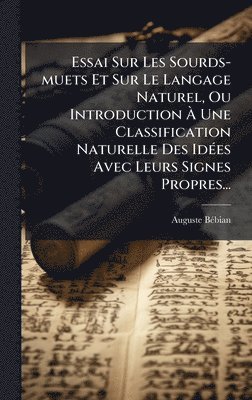bokomslag Essai Sur Les Sourds-muets Et Sur Le Langage Naturel, Ou Introduction Ã¿ Une Classification Naturelle Des IdÃ(c)es Avec Leurs Signes Propres...