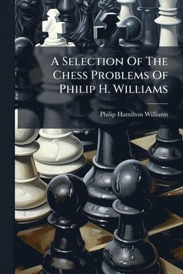 bokomslag A Selection Of The Chess Problems Of Philip H. Williams