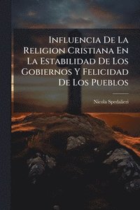bokomslag Influencia De La Religion Cristiana En La Estabilidad De Los Gobiernos Y Felicidad De Los Pueblos