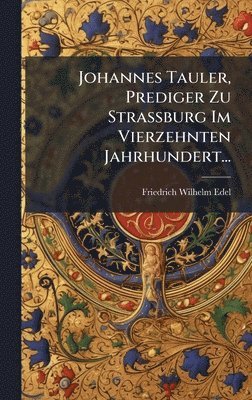 Friedrich Wilhelm Edel - Johannes Tauler, Prediger Zu StraÃburg Im Vierzehnten Jahrhundert..., Inbunden