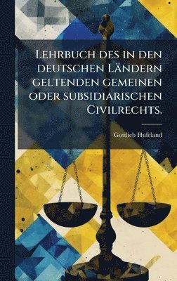 Gottlieb Hufeland - Lehrbuch des in den deutschen Ländern geltenden gemeinen oder subsidiarischen Civilrechts., Inbunden