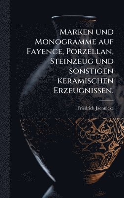 bokomslag Marken und Monogramme auf Fayence, Porzellan, Steinzeug und sonstigen keramischen Erzeugnissen.
