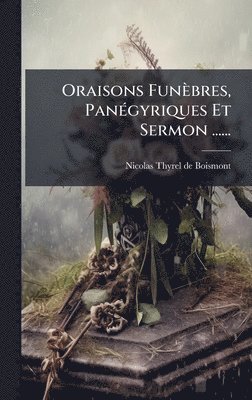 bokomslag Oraisons Funèbres, PanÃ(c)gyriques Et Sermon ......
