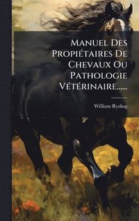 bokomslag Manuel Des PropiÃ(c)taires De Chevaux Ou Pathologie VÃ(c)tÃ(c)rinaire......
