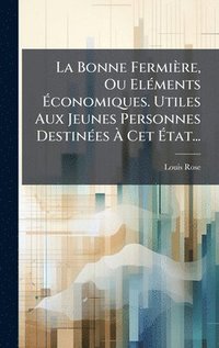 bokomslag Bonne Fermière, Ou ElÃ(c)ments Ã¿conomiques. Utiles Aux Jeunes Personnes DestinÃ(c)es Ã¿ Cet Ã¿tat...