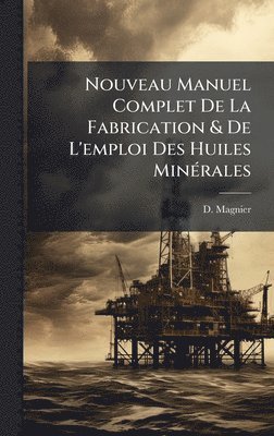 bokomslag Nouveau Manuel Complet De La Fabrication & De L'emploi Des Huiles MinÃ©rales