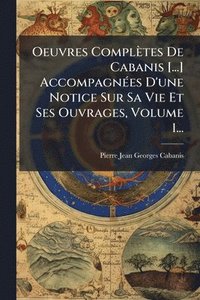 bokomslag Oeuvres Complètes De Cabanis [...] AccompagnÃ(c)es D'une Notice Sur Sa Vie Et Ses Ouvrages, Volume 1...