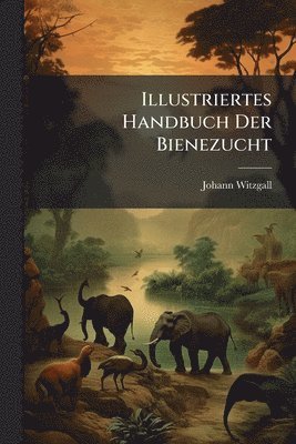 bokomslag Illustriertes Handbuch Der Bienezucht