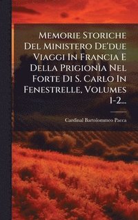 bokomslag Memorie Storiche Del Ministero De'due Viaggi In Francia E Della PrigionÃ¿a Nel Forte Di S. Carlo In Fenestrelle, Volumes 1-2...