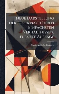 bokomslag Neue Darstellung der Logik nach Ihren Einfachsten VerhÃ¿ltnissen, fuenfte Auflage