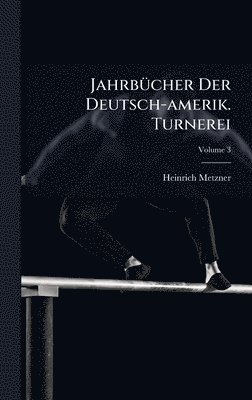 bokomslag JahrbÃ¼cher Der Deutsch-amerik. Turnerei