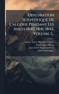bokomslag Exploration Scientifique De L'algÃ©rie Pendant Les AnÃ©es 1840, 1841, 1842, Volume 1...