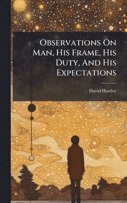 David Hartley - Observations On Man, His Frame, His Duty, And His Expectations, Inbunden