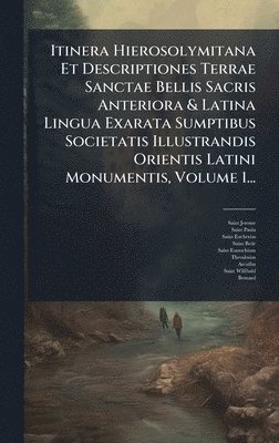 Saint Jerome, Saint Paula - Itinera Hierosolymitana Et Descriptiones Terrae Sanctae Bellis Sacris Anteriora & Latina Lingua Exarata Sumptibus Societatis Illustrandis Orientis Latini Monumentis, Volume 1..., Inbunden