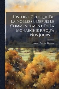 bokomslag Histoire Critique De La Noblesse, Depuis Le Commencement De La Monarchie Jusqu'Ã Nos Jours......