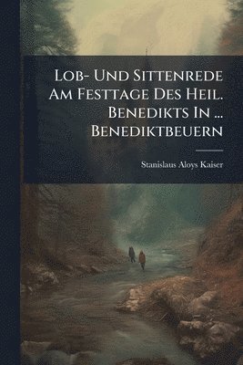 bokomslag Lob- Und Sittenrede Am Festtage Des Heil. Benedikts In ... Benediktbeuern