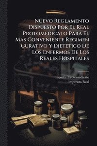 bokomslag Nuevo Reglamento Dispuesto Por El Real Protomedicato Para El Mas Conveniente Regimen Curativo Y Dietetico De Los Enfermos De Los Reales Hospitales