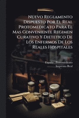 bokomslag Nuevo Reglamento Dispuesto Por El Real Protomedicato Para El Mas Conveniente Regimen Curativo Y Dietetico De Los Enfermos De Los Reales Hospitales