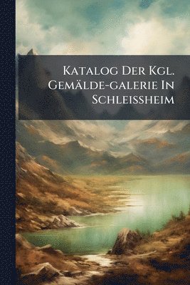 bokomslag Katalog Der Kgl. Gemälde-galerie In Schleissheim