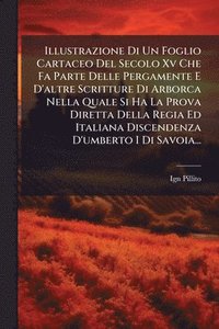bokomslag Illustrazione Di Un Foglio Cartaceo Del Secolo Xv Che Fa Parte Delle Pergamente E D'altre Scritture Di Arborca Nella Quale Si Ha La Prova Diretta Della Regia Ed Italiana Discendenza D'umberto I Di ...
