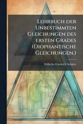 bokomslag Lehrbuch der Unbestimmten Gleichungen des ersten Grades (Diophantische Gleichungen.)