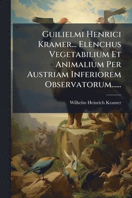 bokomslag Guilielmi Henrici Kramer... Elenchus Vegetabilium Et Animalium Per Austriam Inferiorem Observatorum......