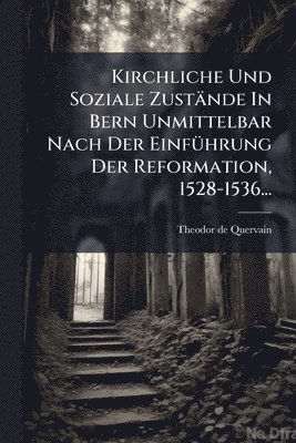 bokomslag Kirchliche Und Soziale Zustände In Bern Unmittelbar Nach Der EinfÃ1/4hrung Der Reformation, 1528-1536...