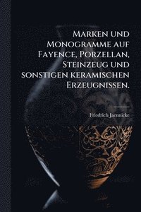 bokomslag Marken und Monogramme auf Fayence, Porzellan, Steinzeug und sonstigen keramischen Erzeugnissen.
