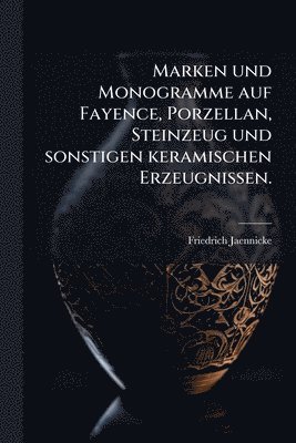 bokomslag Marken und Monogramme auf Fayence, Porzellan, Steinzeug und sonstigen keramischen Erzeugnissen.