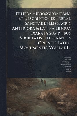 Saint Jerome, Saint Paula - Itinera Hierosolymitana Et Descriptiones Terrae Sanctae Bellis Sacris Anteriora & Latina Lingua Exarata Sumptibus Societatis Illustrandis Orientis Latini Monumentis, Volume 1..., Häftad