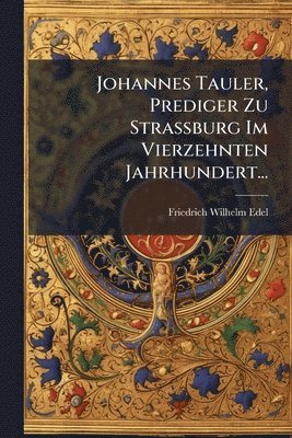 Friedrich Wilhelm Edel - Johannes Tauler, Prediger Zu StraÃburg Im Vierzehnten Jahrhundert..., Häftad