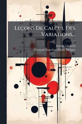 Lorenz Lindelöf, François-Napolã(c)On-Marie Moigno, Lorenz LindelÃ¶f, FranÃ§ois-NapolÃ©on-Marie Moigno - Leçons De Calcul Des Variations..., Häftad