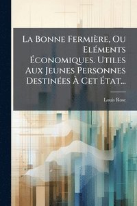bokomslag Bonne Fermière, Ou ElÃ(c)ments Ã¿conomiques. Utiles Aux Jeunes Personnes DestinÃ(c)es Ã¿ Cet Ã¿tat...