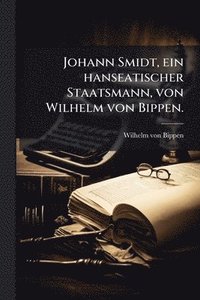 bokomslag Johann Smidt, ein hanseatischer Staatsmann, von Wilhelm von Bippen.