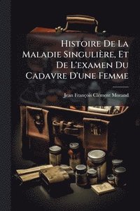 bokomslag Histoire De La Maladie Singulière, Et De L'examen Du Cadavre D'une Femme