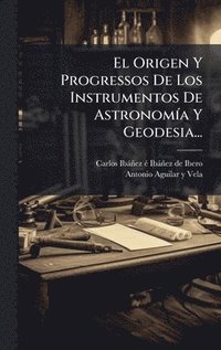 bokomslag El Origen Y Progressos De Los Instrumentos De AstronomÃa Y Geodesia...