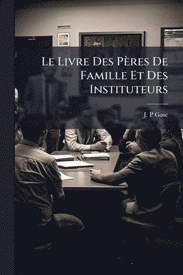 bokomslag Livre Des Pères De Famille Et Des Instituteurs