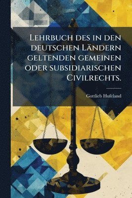 Gottlieb Hufeland - Lehrbuch des in den deutschen Ländern geltenden gemeinen oder subsidiarischen Civilrechts., Häftad