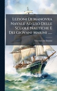 bokomslag Lezioni Di Manovra Navale Ad Uso Delle Scuole Nautiche E Dei Giovani Marini ......