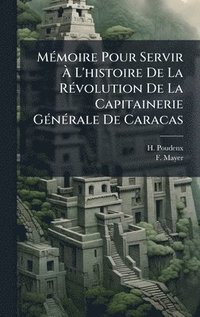 bokomslag MÃ©moire Pour Servir Ã¿ L'histoire De La RÃ©volution De La Capitainerie GÃ©nÃ©rale De Caracas