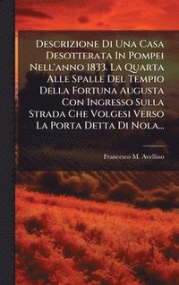 bokomslag Descrizione Di Una Casa Desotterata In Pompei Nell'anno 1833. La Quarta Alle Spalle Del Tempio Della Fortuna Augusta Con Ingresso Sulla Strada Che Volgesi Verso La Porta Detta Di Nola...