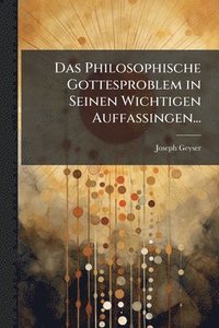bokomslag Philosophische Gottesproblem in Seinen Wichtigen Auffassingen...